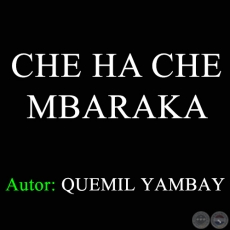 CHE HA CHE MBARAKA - Autor: QUEMIL YAMBAY - Año 1970
